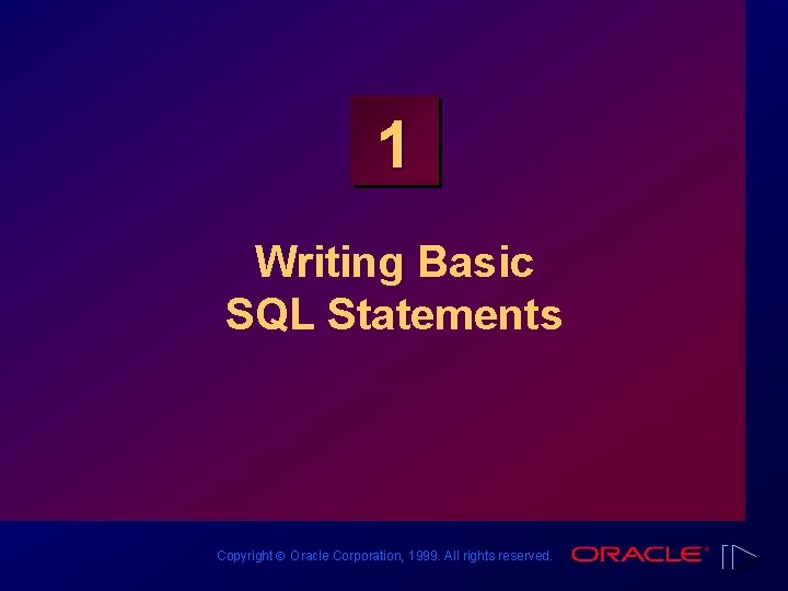1 Writing Basic SQL Statements Copyright Ó Oracle Corporation, 1999. All rights reserved. 