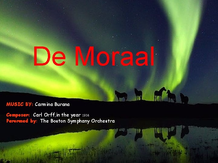 De Moraal MUSIC BY: Carmina Burana Composer: Carl Orff, in the year 1936 Perormed