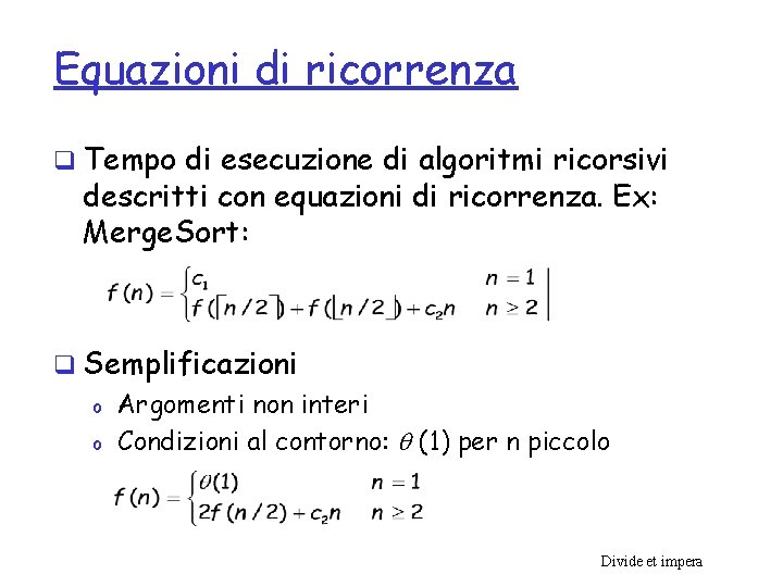 Equazioni di ricorrenza q Tempo di esecuzione di algoritmi ricorsivi descritti con equazioni di