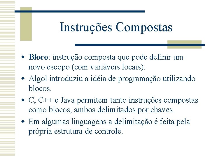 Instruções Compostas w Bloco: instrução composta que pode definir um novo escopo (com variáveis