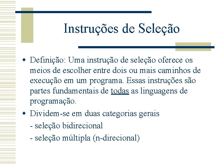 Instruções de Seleção w Definição: Uma instrução de seleção oferece os meios de escolher