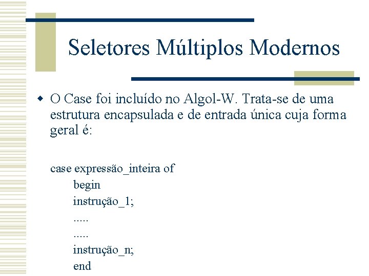 Seletores Múltiplos Modernos w O Case foi incluído no Algol-W. Trata-se de uma estrutura