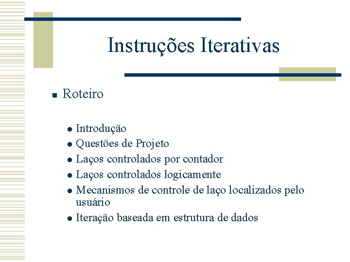 Instruções Iterativas n Roteiro Introdução l Questões de Projeto l Laços controlados por contador