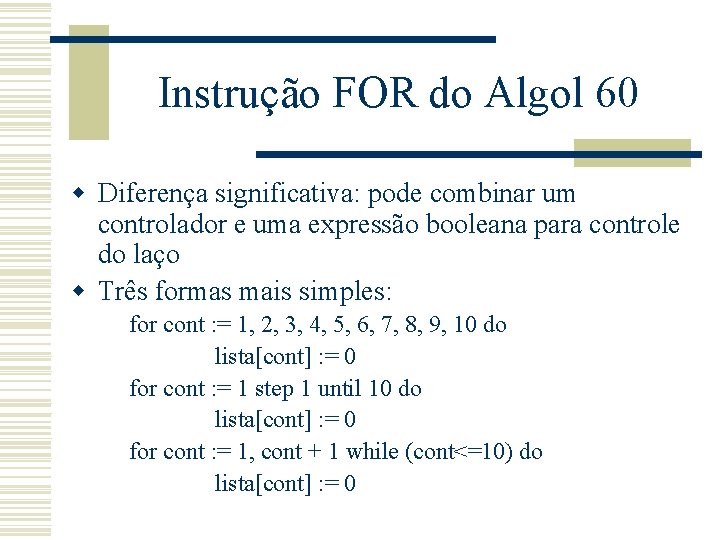 Instrução FOR do Algol 60 w Diferença significativa: pode combinar um controlador e uma