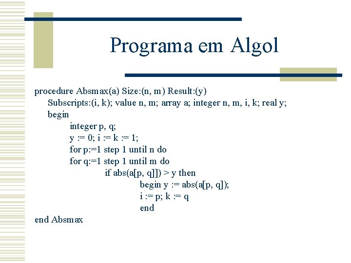 Programa em Algol procedure Absmax(a) Size: (n, m) Result: (y) Subscripts: (i, k); value