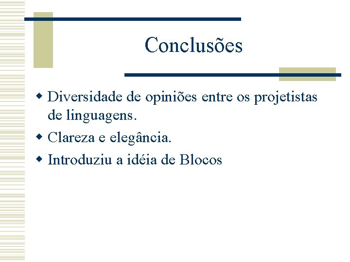 Conclusões w Diversidade de opiniões entre os projetistas de linguagens. w Clareza e elegância.