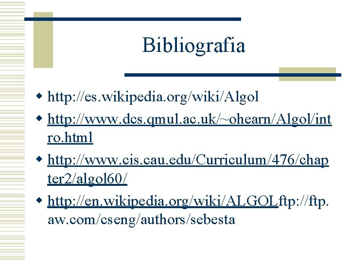 Bibliografia w http: //es. wikipedia. org/wiki/Algol w http: //www. dcs. qmul. ac. uk/~ohearn/Algol/int ro.