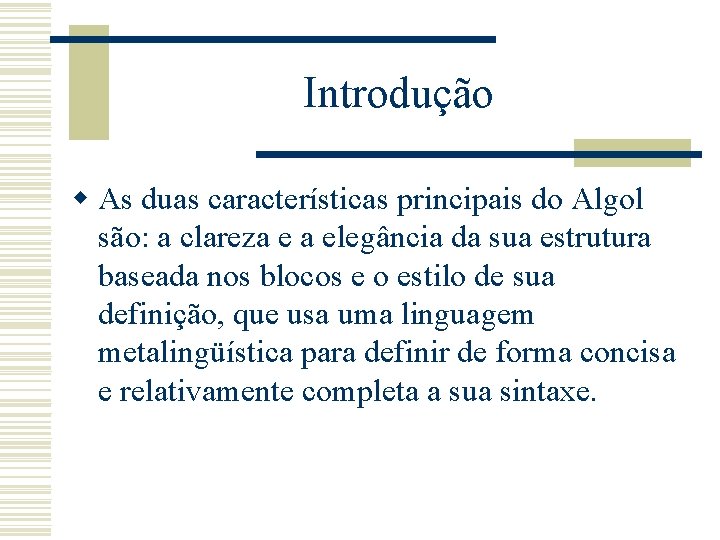 Introdução w As duas características principais do Algol são: a clareza e a elegância
