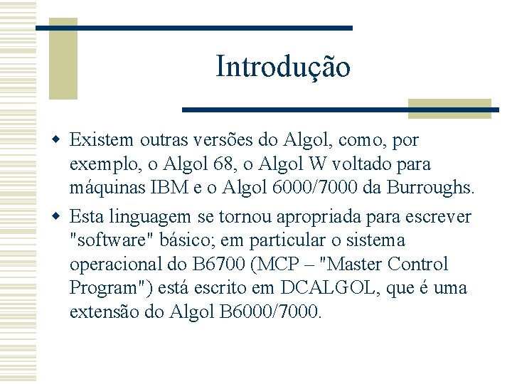 Introdução w Existem outras versões do Algol, como, por exemplo, o Algol 68, o