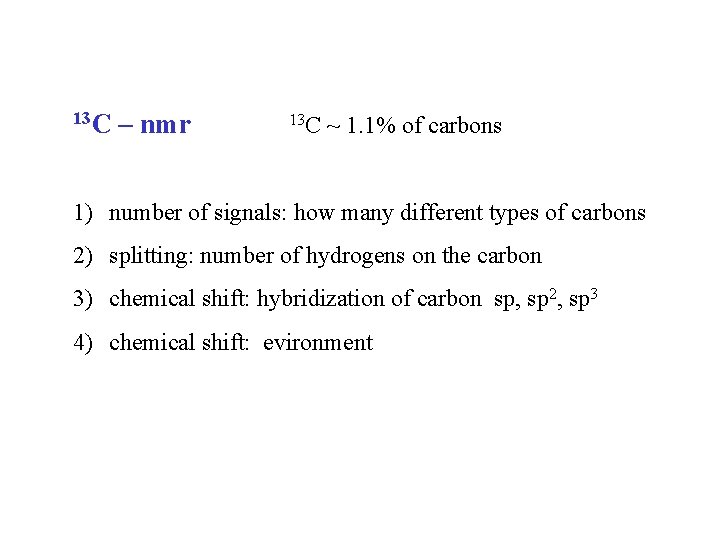 13 C – nmr 13 C ~ 1. 1% of carbons 1) number of