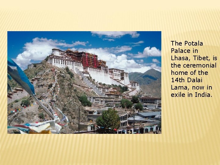 The Potala Palace in Lhasa, Tibet, is the ceremonial home of the 14 th