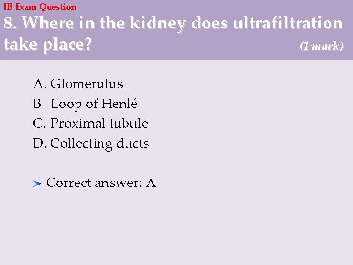 IB Exam Question 8. Where in the kidney does ultrafiltration take place? (1 mark)