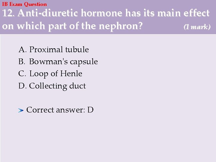 IB Exam Question 12. Anti-diuretic hormone has its main effect on which part of