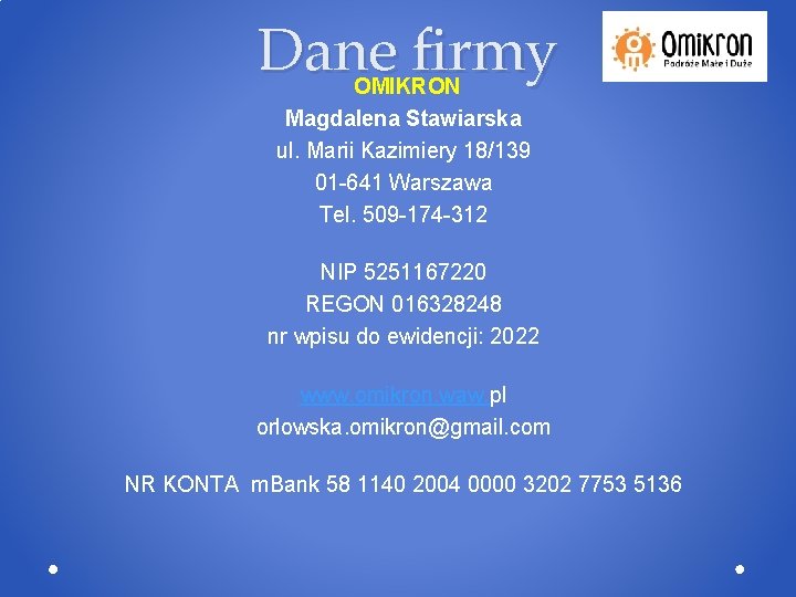 Dane firmy OMIKRON Magdalena Stawiarska ul. Marii Kazimiery 18/139 01 -641 Warszawa Tel. 509