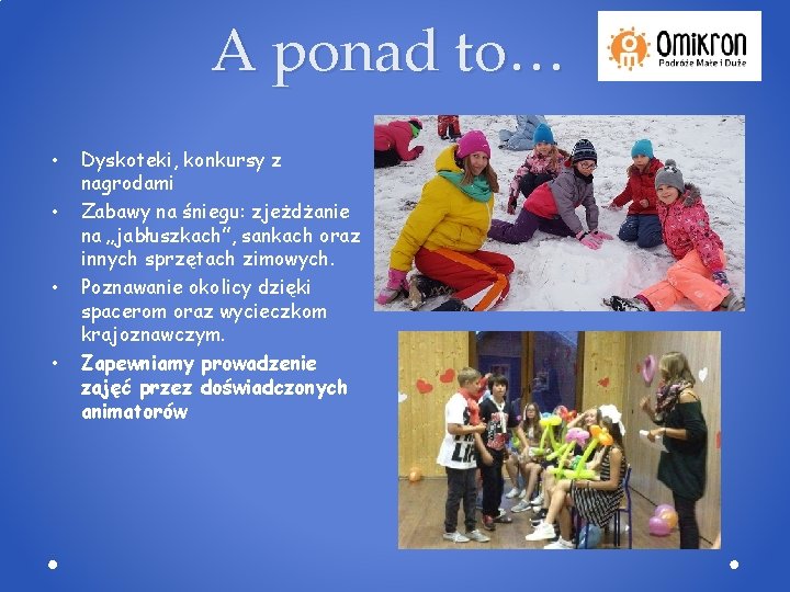 A ponad to… • • Dyskoteki, konkursy z nagrodami Zabawy na śniegu: zjeżdżanie na