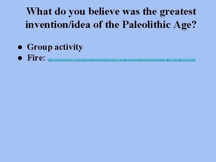 What do you believe was the greatest invention/idea of the Paleolithic Age? ● Group