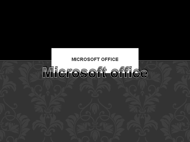 MICROSOFT OFFICE Microsoft office 