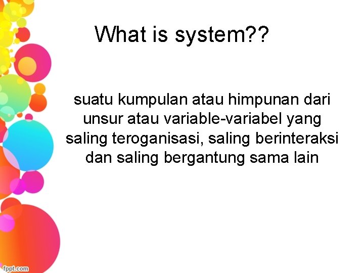 What is system? ? suatu kumpulan atau himpunan dari unsur atau variable-variabel yang saling