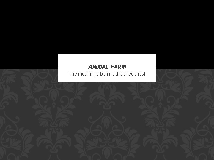 ANIMAL FARM The meanings behind the allegories! 