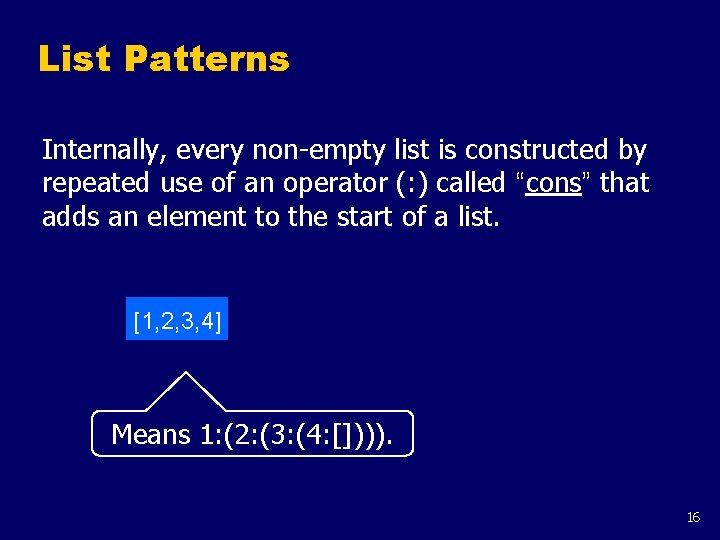 List Patterns Internally, every non-empty list is constructed by repeated use of an operator