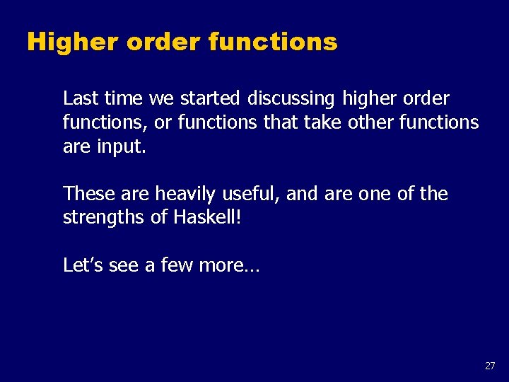 Higher order functions Last time we started discussing higher order functions, or functions that