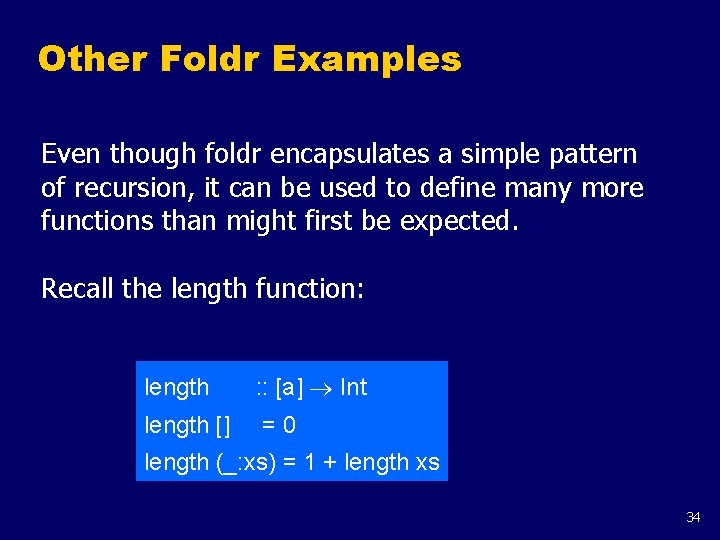 Other Foldr Examples Even though foldr encapsulates a simple pattern of recursion, it can