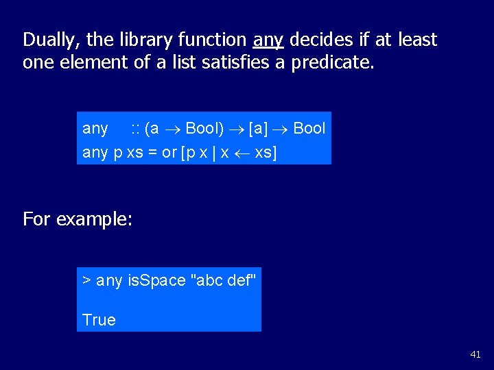 Dually, the library function any decides if at least one element of a list