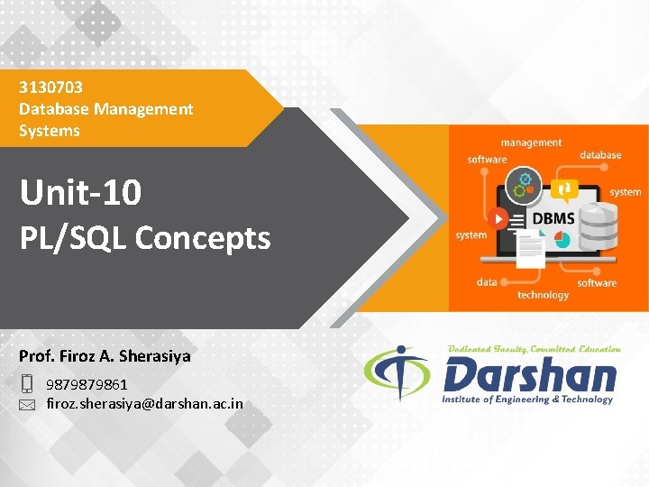 3130703 Database Management Systems Unit-10 PL/SQL Concepts Prof. Firoz A. Sherasiya 9879879861 firoz. sherasiya@darshan.