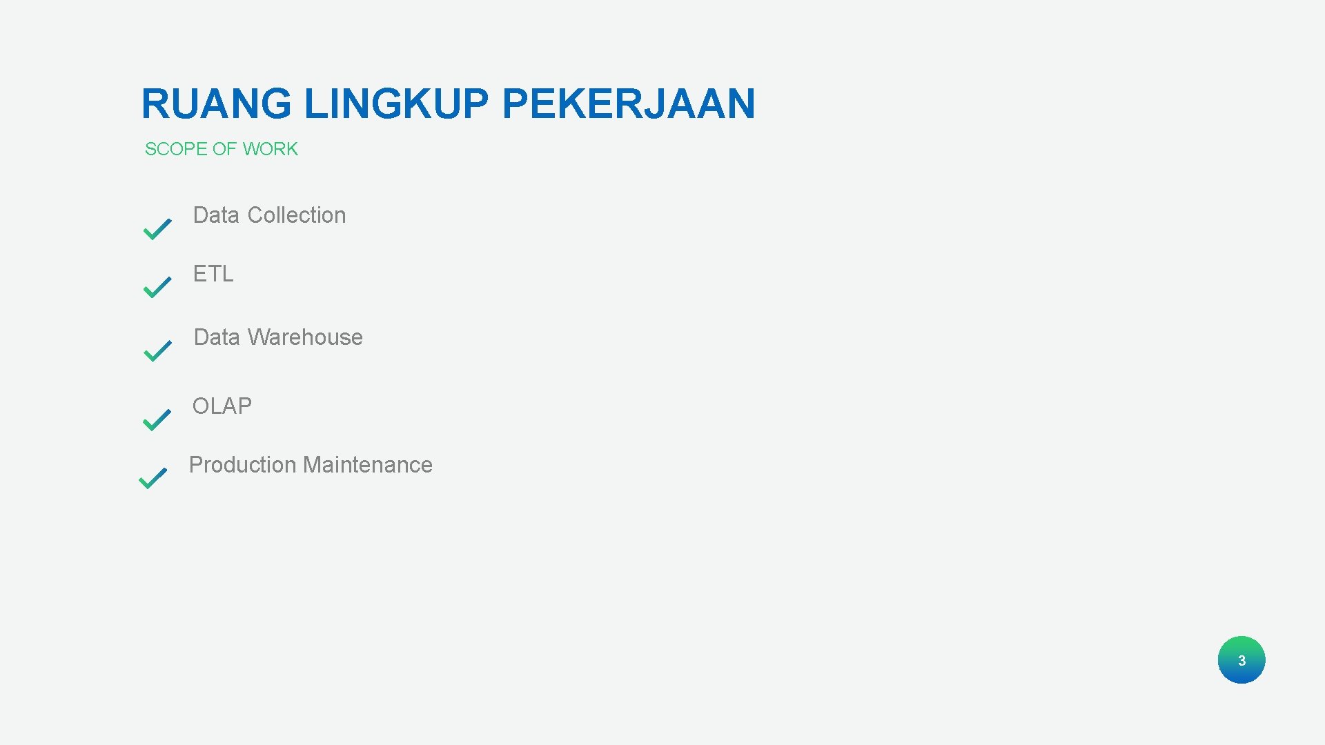 RUANG LINGKUP PEKERJAAN SCOPE OF WORK Data Collection ETL Data Warehouse OLAP Production Maintenance