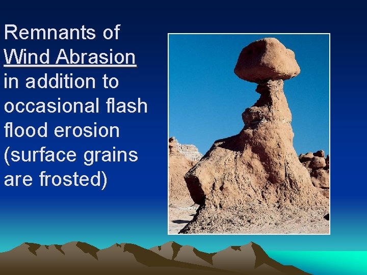 Remnants of Wind Abrasion in addition to occasional flash flood erosion (surface grains are