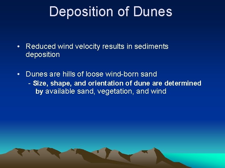 Deposition of Dunes • Reduced wind velocity results in sediments deposition • Dunes are