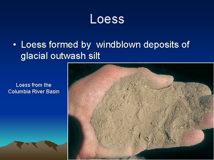 Loess • Loess formed by windblown deposits of glacial outwash silt Loess from the