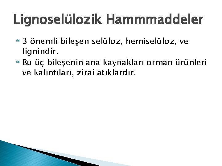 Lignoselülozik Hammmaddeler 3 önemli bileşen selüloz, hemiselüloz, ve lignindir. Bu üç bileşenin ana kaynakları