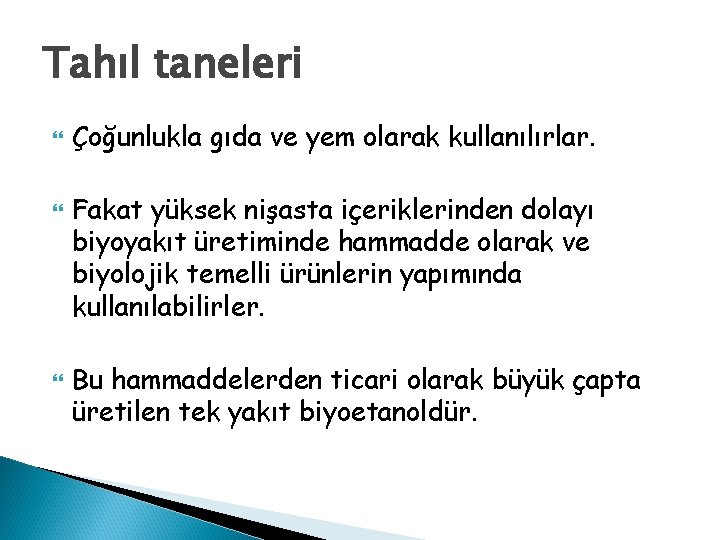 Tahıl taneleri Çoğunlukla gıda ve yem olarak kullanılırlar. Fakat yüksek nişasta içeriklerinden dolayı biyoyakıt