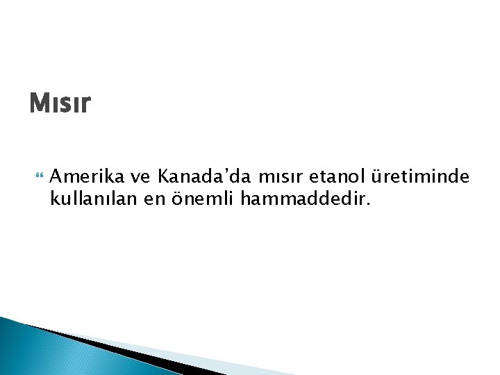 Mısır Amerika ve Kanada’da mısır etanol üretiminde kullanılan en önemli hammaddedir. 