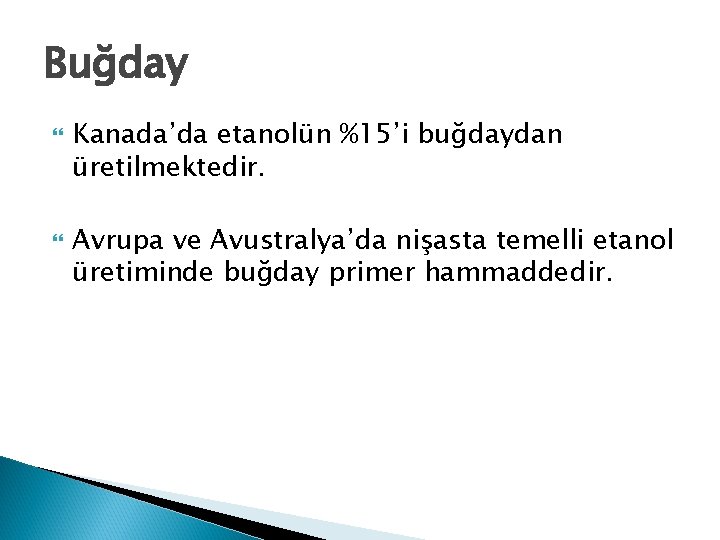 Buğday Kanada’da etanolün %15’i buğdaydan üretilmektedir. Avrupa ve Avustralya’da nişasta temelli etanol üretiminde buğday