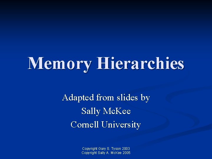 Memory Hierarchies Adapted from slides by Sally Mc. Kee Cornell University Copyright Gary S.