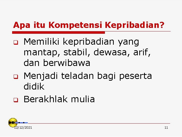 Apa itu Kompetensi Kepribadian? q q q Memiliki kepribadian yang mantap, stabil, dewasa, arif,