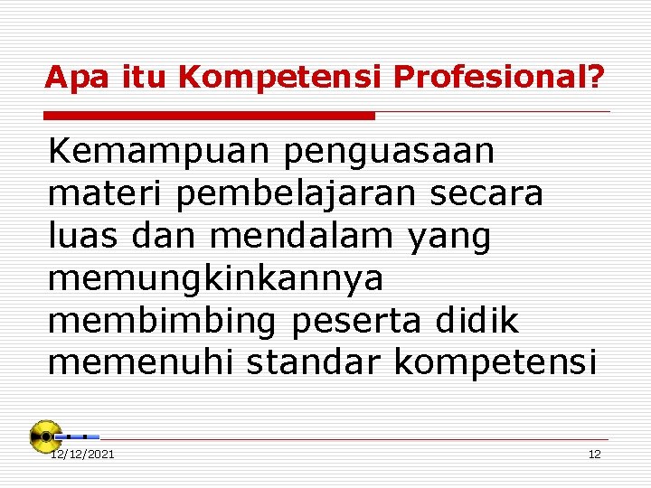 Apa itu Kompetensi Profesional? Kemampuan penguasaan materi pembelajaran secara luas dan mendalam yang memungkinkannya