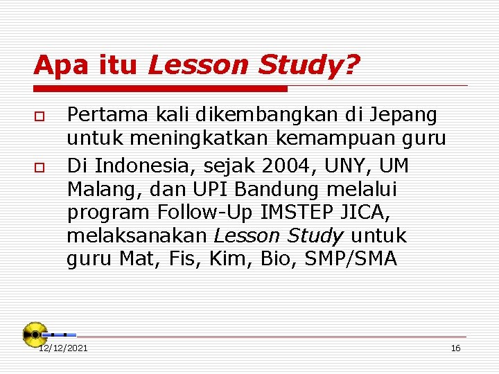 Apa itu Lesson Study? o o Pertama kali dikembangkan di Jepang untuk meningkatkan kemampuan