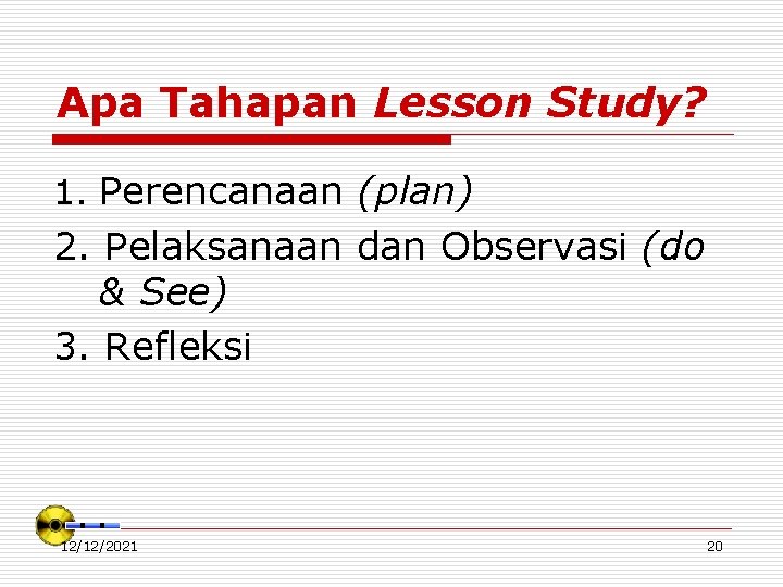 Apa Tahapan Lesson Study? 1. Perencanaan (plan) 2. Pelaksanaan dan Observasi (do & See)