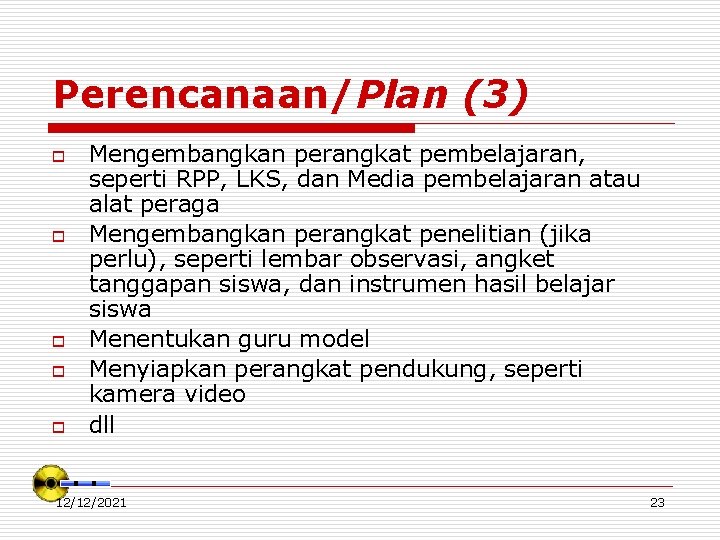 Perencanaan/Plan (3) o o o Mengembangkan perangkat pembelajaran, seperti RPP, LKS, dan Media pembelajaran