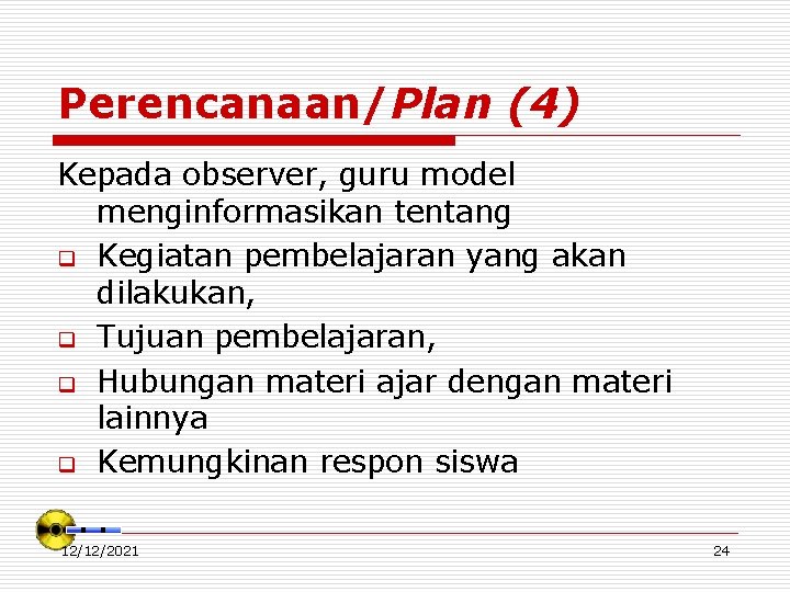 Perencanaan/Plan (4) Kepada observer, guru model menginformasikan tentang q Kegiatan pembelajaran yang akan dilakukan,