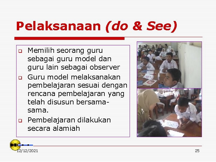 Pelaksanaan (do & See) q q q Memilih seorang guru sebagai guru model dan