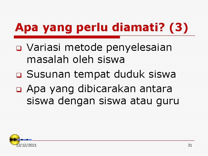 Apa yang perlu diamati? (3) q q q Variasi metode penyelesaian masalah oleh siswa