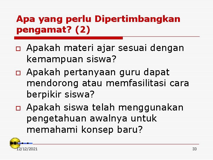 Apa yang perlu Dipertimbangkan pengamat? (2) o o o Apakah materi ajar sesuai dengan