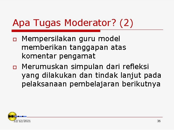 Apa Tugas Moderator? (2) o o Mempersilakan guru model memberikan tanggapan atas komentar pengamat