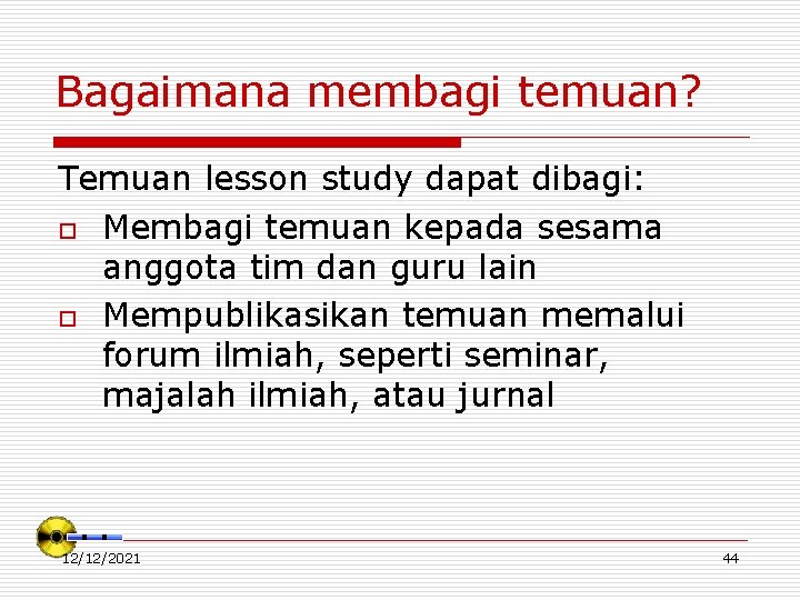 Bagaimana membagi temuan? Temuan lesson study dapat dibagi: o Membagi temuan kepada sesama anggota