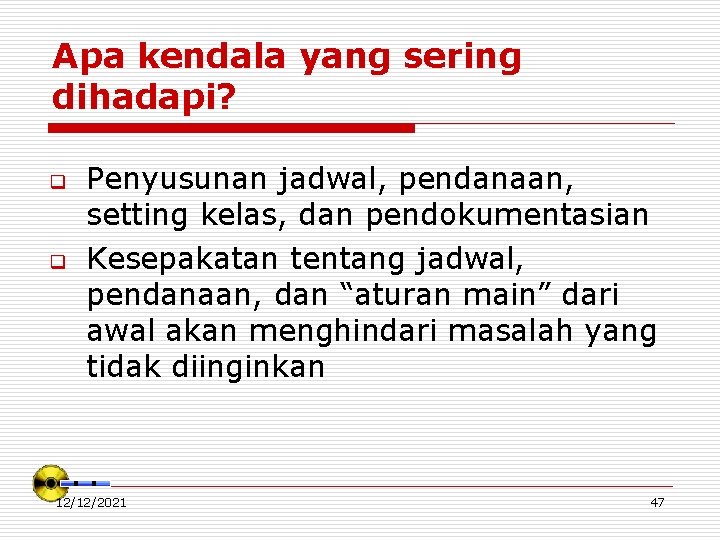 Apa kendala yang sering dihadapi? q q Penyusunan jadwal, pendanaan, setting kelas, dan pendokumentasian