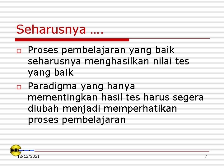 Seharusnya …. o o Proses pembelajaran yang baik seharusnya menghasilkan nilai tes yang baik